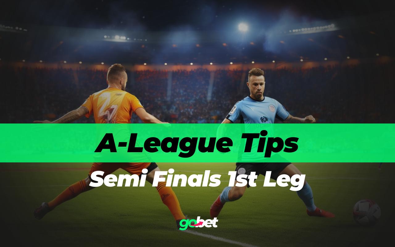 A-League Semi Finals 1st Leg Expert Tips & Predictions