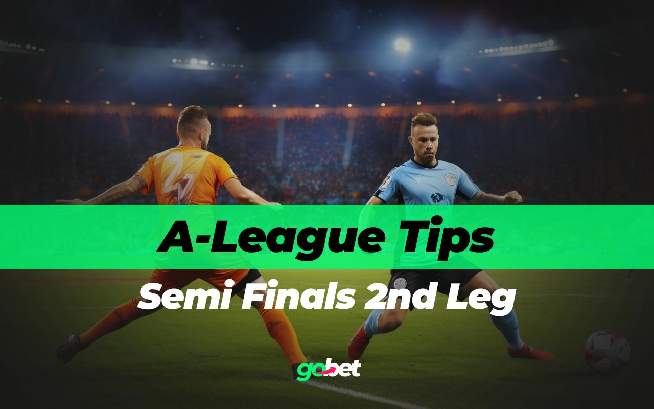 A-League Semi Finals 2nd Leg Expert Tips & Predictions